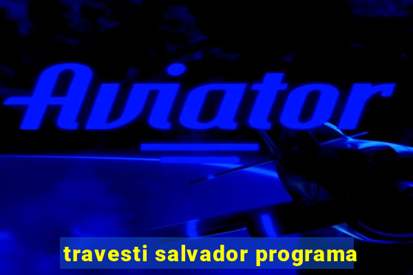 travesti salvador programa